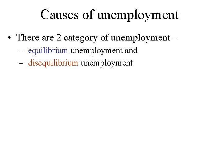 Causes of unemployment • There are 2 category of unemployment – – equilibrium unemployment