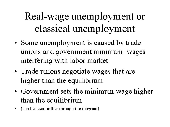 Real-wage unemployment or classical unemployment • Some unemployment is caused by trade unions and