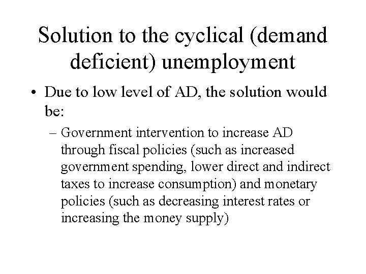 Solution to the cyclical (demand deficient) unemployment • Due to low level of AD,