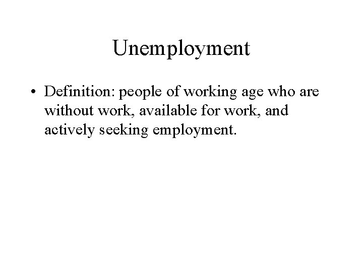 Unemployment • Definition: people of working age who are without work, available for work,