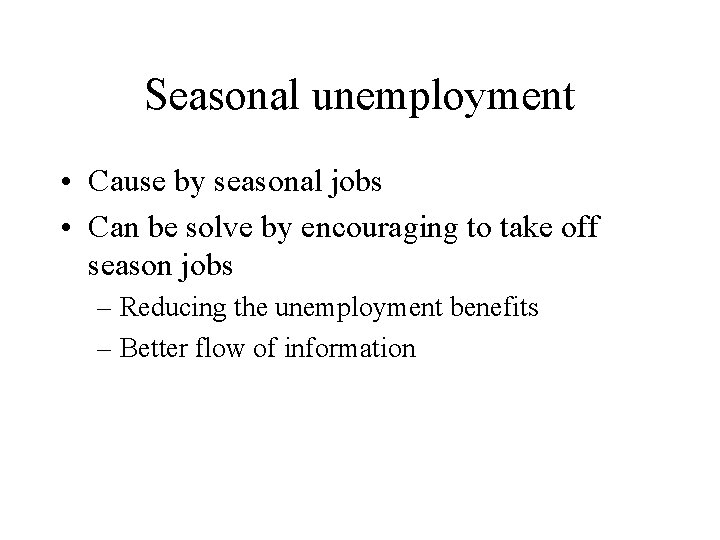 Seasonal unemployment • Cause by seasonal jobs • Can be solve by encouraging to