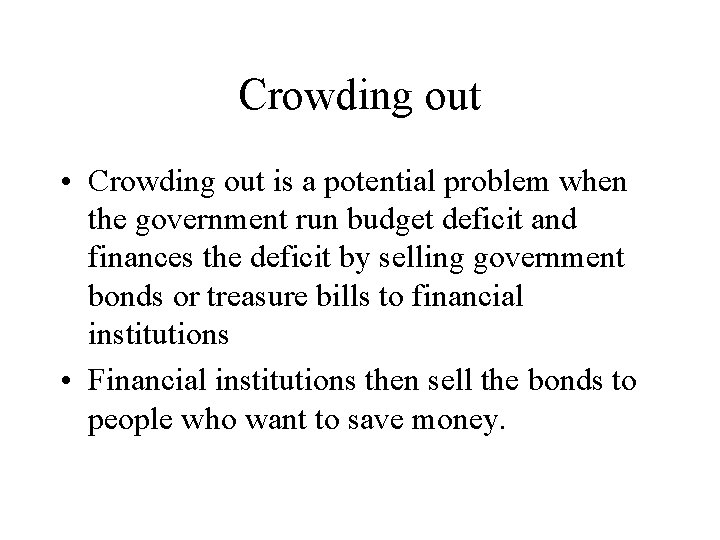 Crowding out • Crowding out is a potential problem when the government run budget