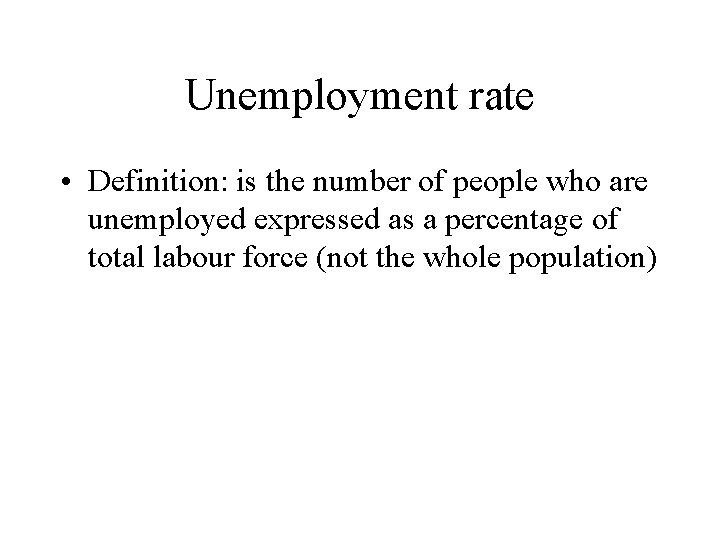 Unemployment rate • Definition: is the number of people who are unemployed expressed as