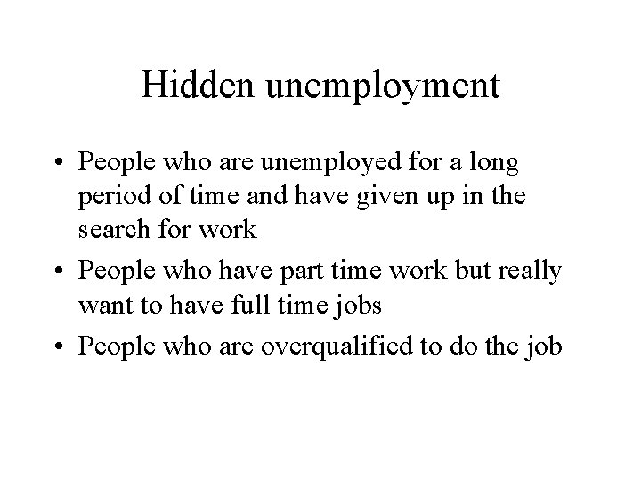 Hidden unemployment • People who are unemployed for a long period of time and