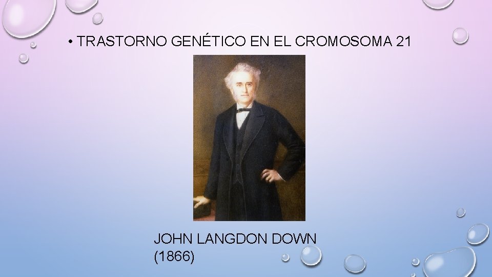  • TRASTORNO GENÉTICO EN EL CROMOSOMA 21 JOHN LANGDON DOWN (1866) 