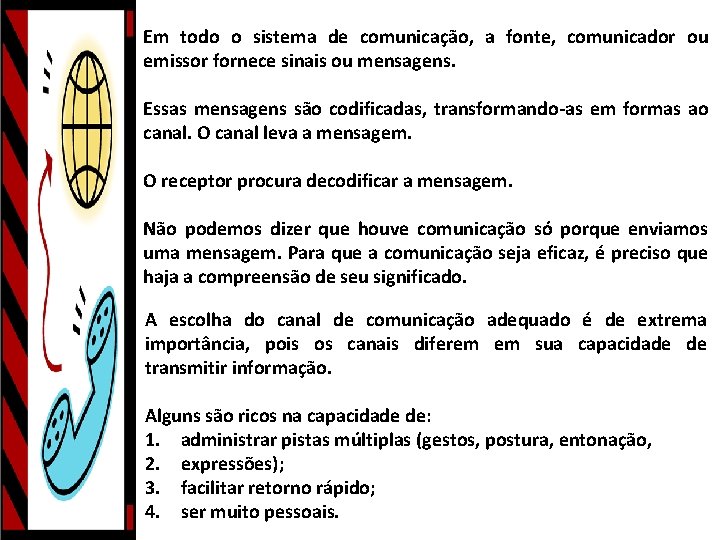 Em todo o sistema de comunicação, a fonte, comunicador ou emissor fornece sinais ou