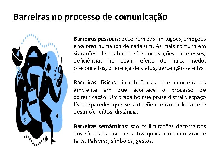 Barreiras no processo de comunicação Barreiras pessoais: decorrem das limitações, emoções e valores humanos