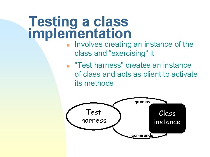 Testing a class implementation n n Involves creating an instance of the class and