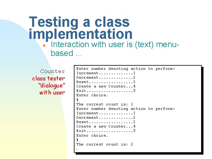 Testing a class implementation n Interaction with user is (text) menubased … Counter class