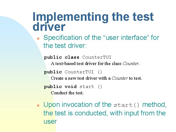 Implementing the test driver n Specification of the “user interface” for the test driver: