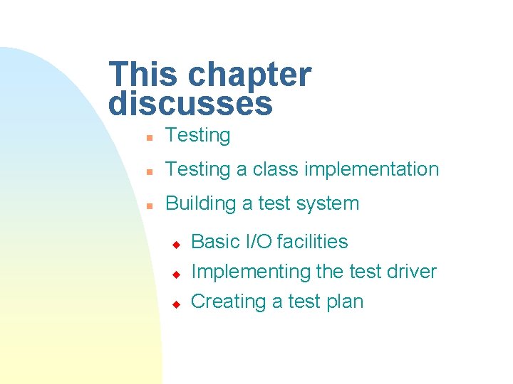 This chapter discusses n Testing a class implementation n Building a test system u