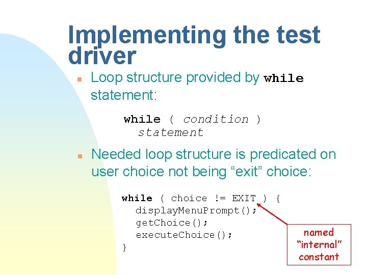 Implementing the test driver n Loop structure provided by while statement: while ( condition