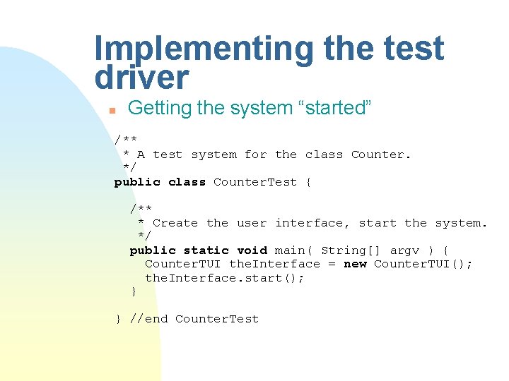Implementing the test driver n Getting the system “started” /** * A test system