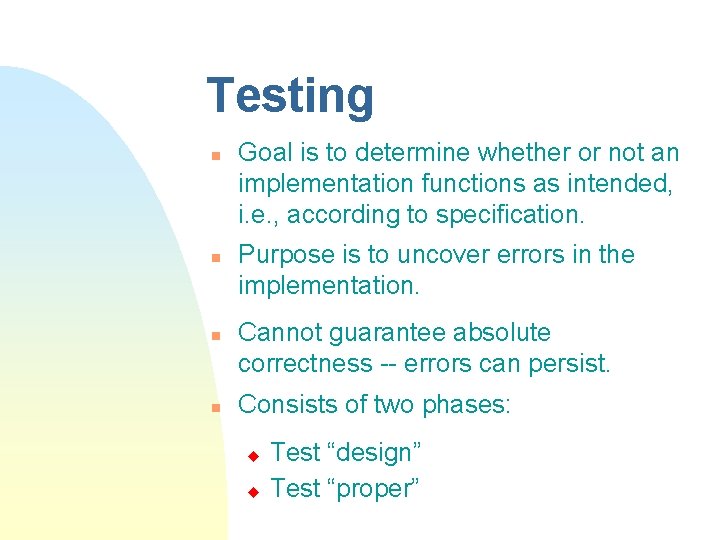 Testing n n Goal is to determine whether or not an implementation functions as