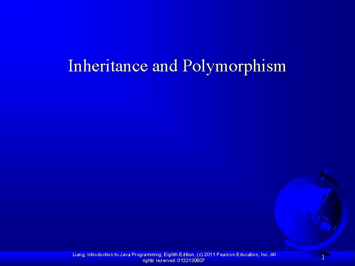 Inheritance and Polymorphism Liang, Introduction to Java Programming, Eighth Edition, (c) 2011 Pearson Education,