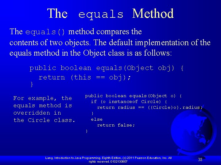 The equals Method The equals() method compares the contents of two objects. The default