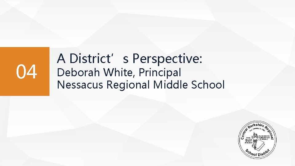 04 A District’s Perspective: Deborah White, Principal Nessacus Regional Middle School 04 A District’s Perspective: Deborah White, Principal Nessacus Regional Middle School