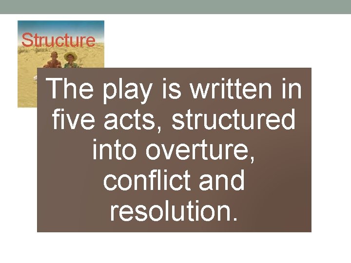 Structure The play is written in five acts, structured into overture, conflict and resolution.