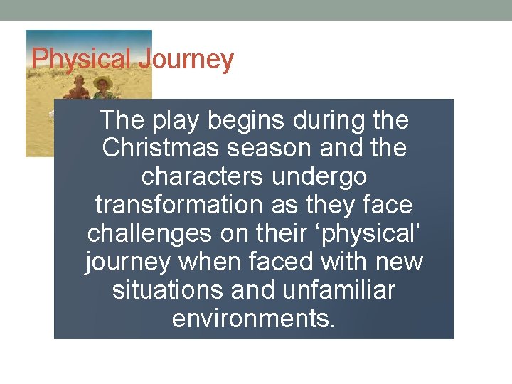 Physical Journey The play begins during the Christmas season and the characters undergo transformation