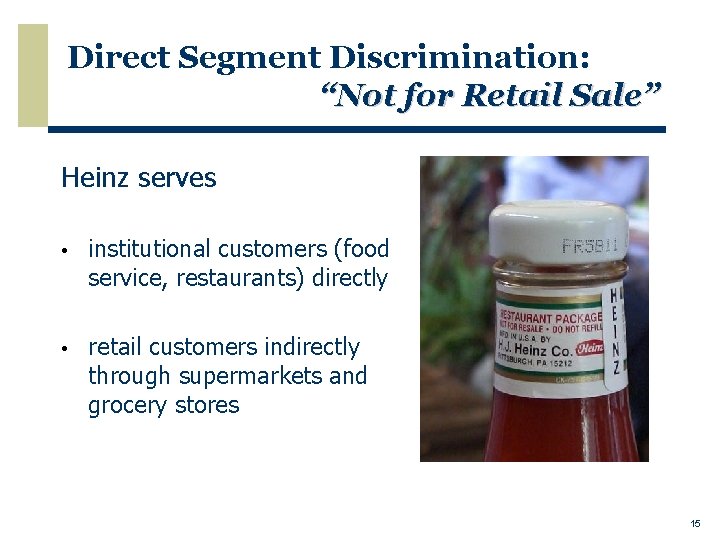 Direct Segment Discrimination: “Not for Retail Sale” Heinz serves • institutional customers (food service,