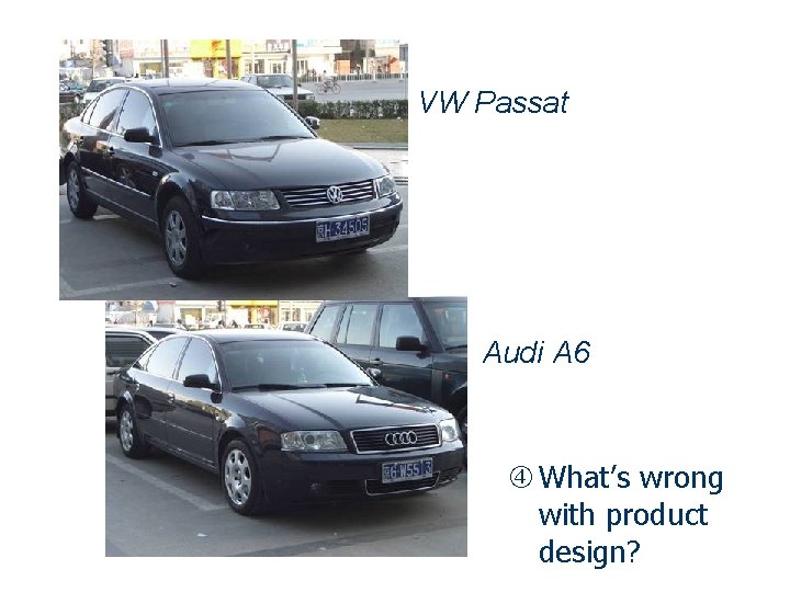 VW Passat Audi A 6 What’s wrong with product design? 