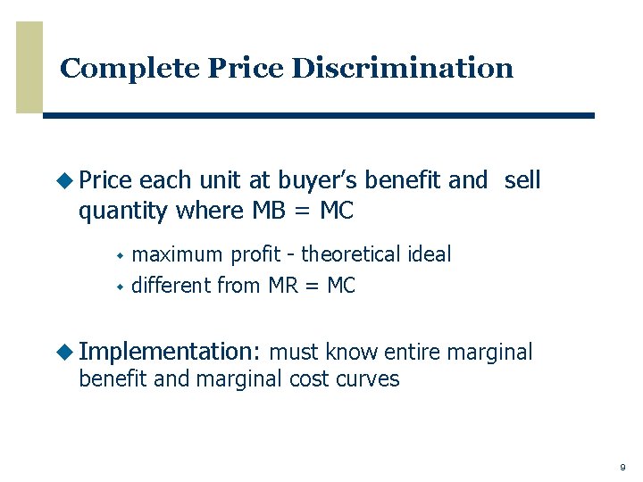 Complete Price Discrimination u Price each unit at buyer’s benefit and sell quantity where