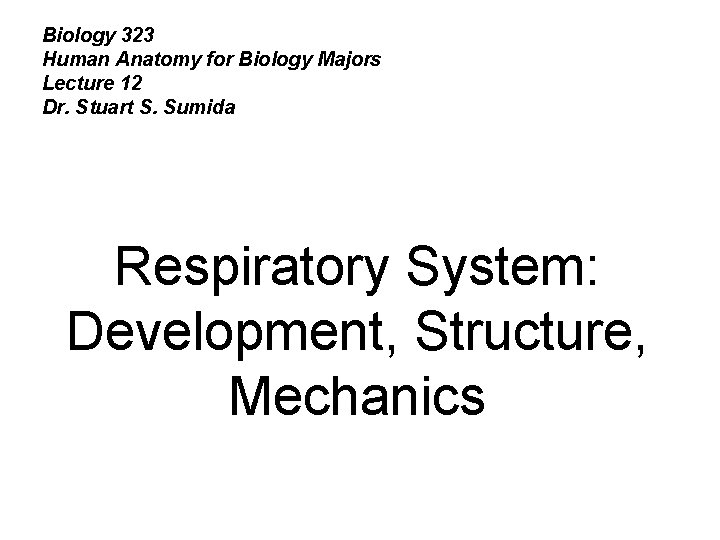 Biology 323 Human Anatomy for Biology Majors Lecture 12 Dr. Stuart S. Sumida Respiratory