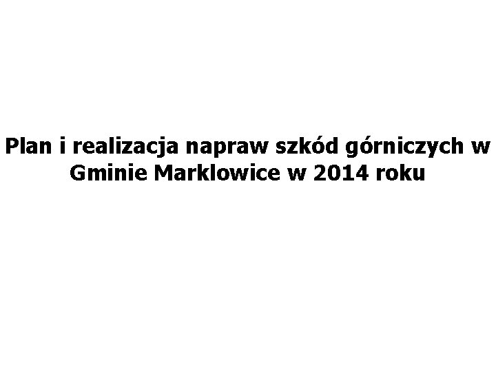 Plan i realizacja napraw szkód górniczych w Gminie Marklowice w 2014 roku 