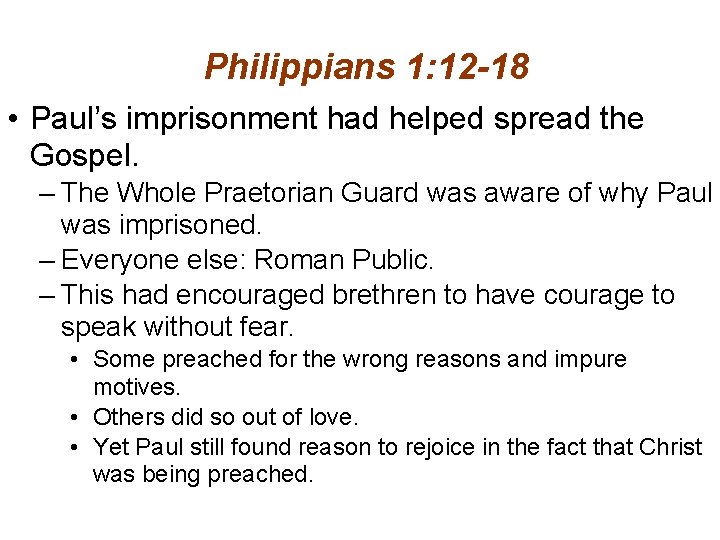 Philippians 1: 12 -18 • Paul’s imprisonment had helped spread the Gospel. – The