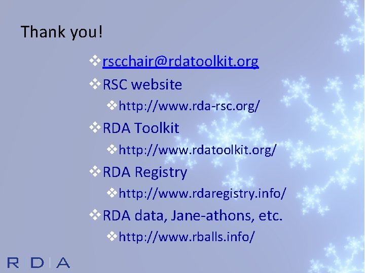 Thank you! vrscchair@rdatoolkit. org v. RSC website vhttp: //www. rda-rsc. org/ v. RDA Toolkit