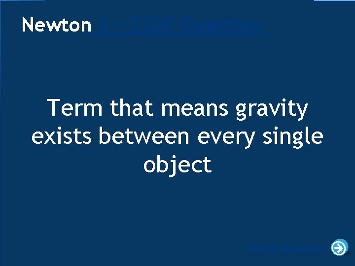 Newton 2 - $200 Question Term that means gravity exists between every single object
