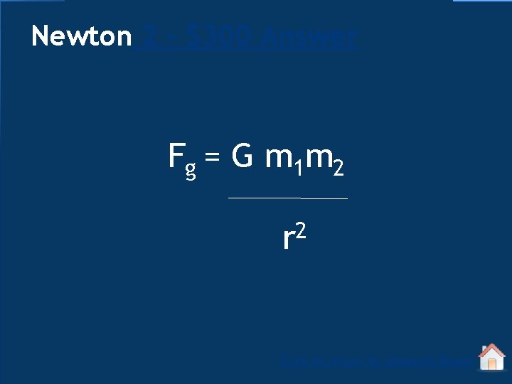 Newton 2 - $300 Answer F g = G m 1 m 2 2