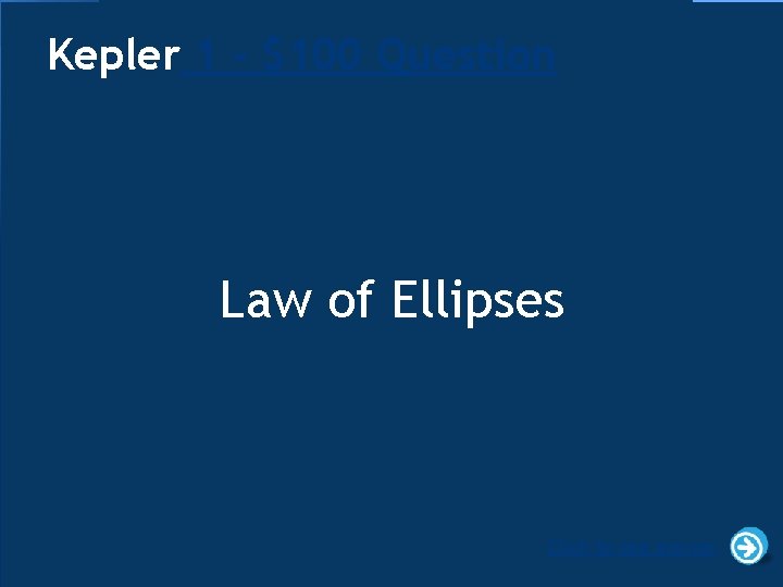 Kepler 1 - $100 Question Law of Ellipses Click to see answer 