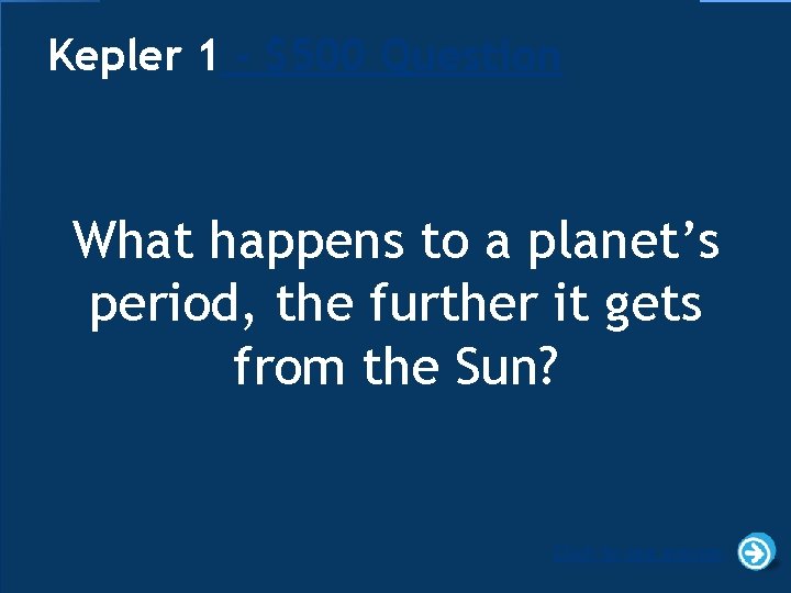 Kepler 1 - $500 Question What happens to a planet’s period, the further it