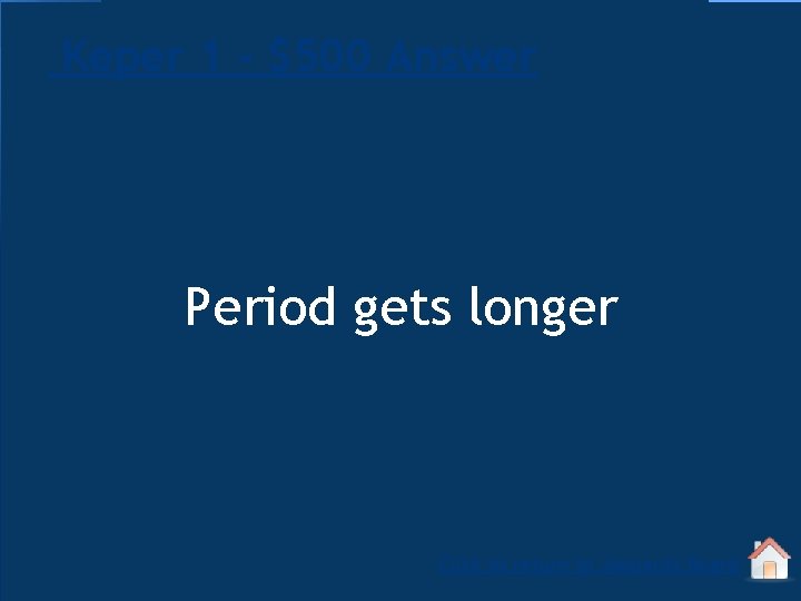 Keper 1 - $500 Answer Period gets longer Click to return to Jeopardy Board