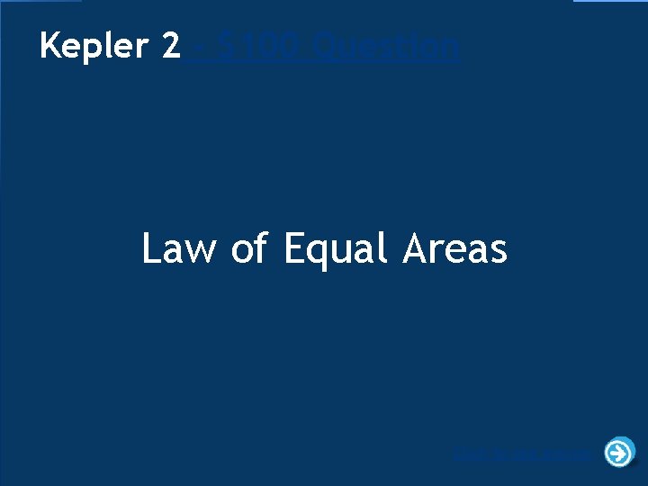 Kepler 2 - $100 Question Law of Equal Areas Click to see answer 