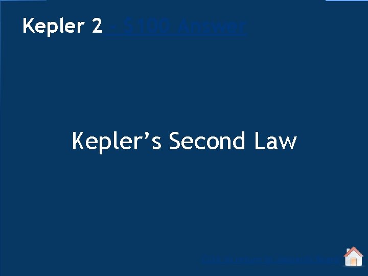 Kepler 2 - $100 Answer Kepler’s Second Law Click to return to Jeopardy Board