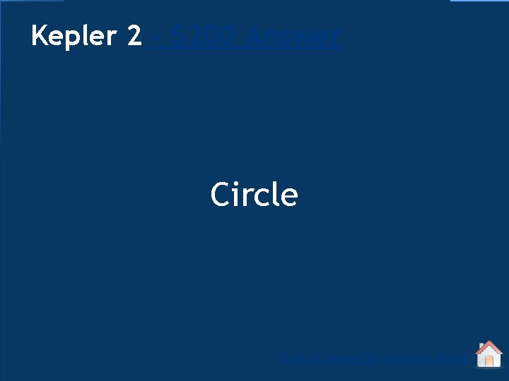 Kepler 2 - $200 Answer Circle Click to return to Jeopardy Board 