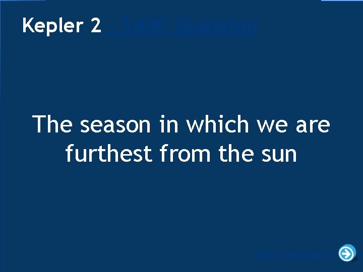 Kepler 2 - $400 Question The season in which we are furthest from the