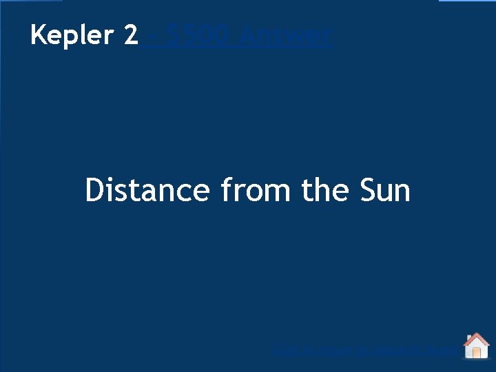 Kepler 2 - $500 Answer Distance from the Sun Click to return to Jeopardy