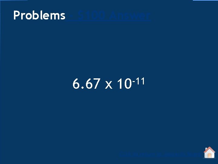 Problems - $100 Answer 6. 67 x -11 10 Click to return to Jeopardy