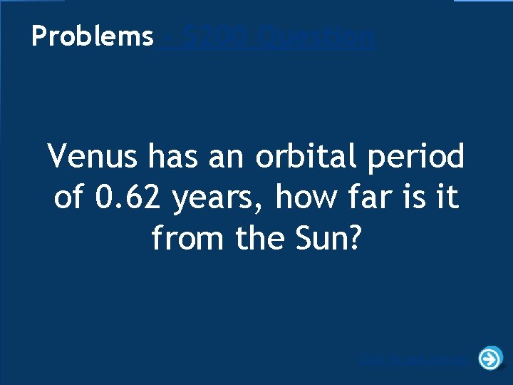 Problems - $200 Question Venus has an orbital period of 0. 62 years, how