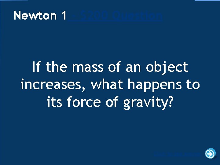 Newton 1 - $200 Question If the mass of an object increases, what happens
