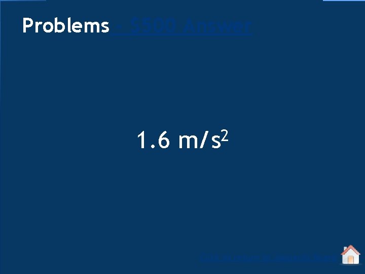 Problems - $500 Answer 1. 6 2 m/s Click to return to Jeopardy Board