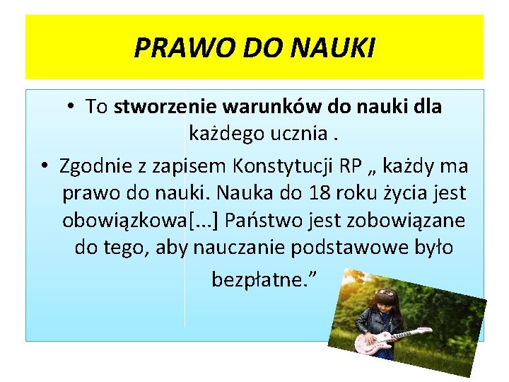 PRAWO DO NAUKI • To stworzenie warunków do nauki dla każdego ucznia. • Zgodnie