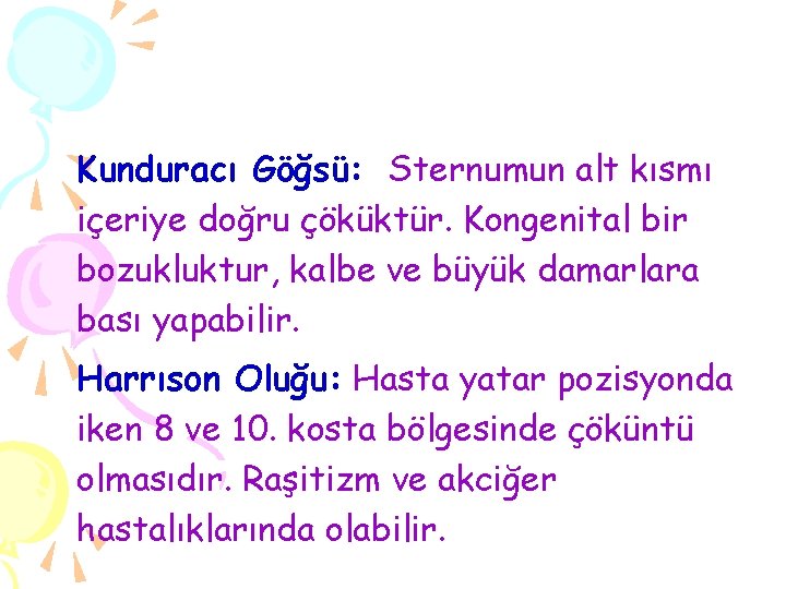 Kunduracı Göğsü: Sternumun alt kısmı içeriye doğru çöküktür. Kongenital bir bozukluktur, kalbe ve büyük