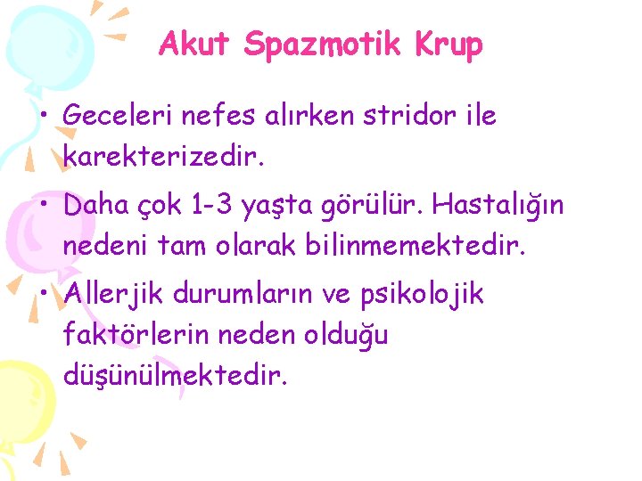 Akut Spazmotik Krup • Geceleri nefes alırken stridor ile karekterizedir. • Daha çok 1