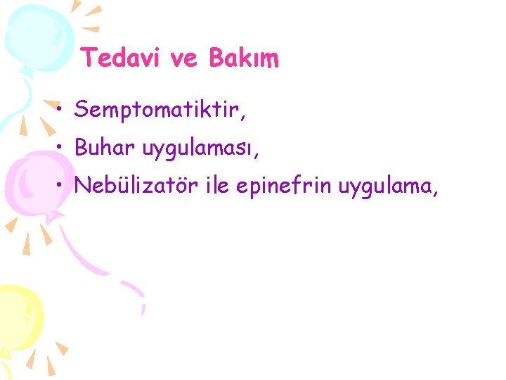 Tedavi ve Bakım • Semptomatiktir, • Buhar uygulaması, • Nebülizatör ile epinefrin uygulama, 