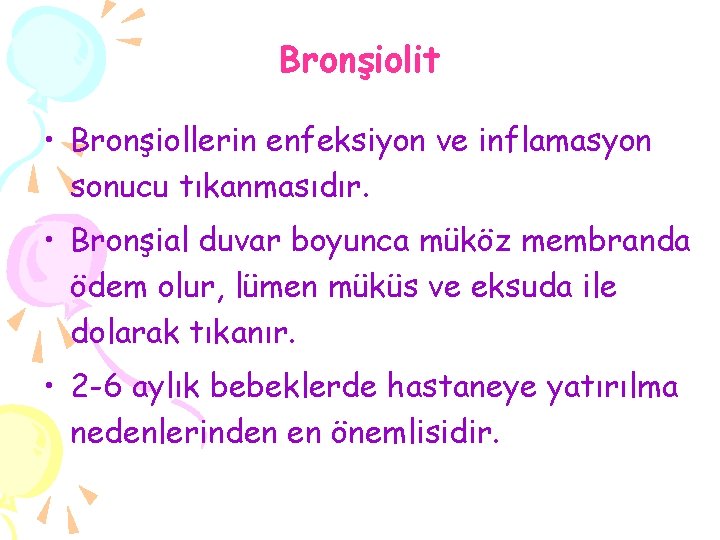 Bronşiolit • Bronşiollerin enfeksiyon ve inflamasyon sonucu tıkanmasıdır. • Bronşial duvar boyunca müköz membranda