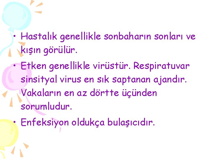  • Hastalık genellikle sonbaharın sonları ve kışın görülür. • Etken genellikle virüstür. Respiratuvar